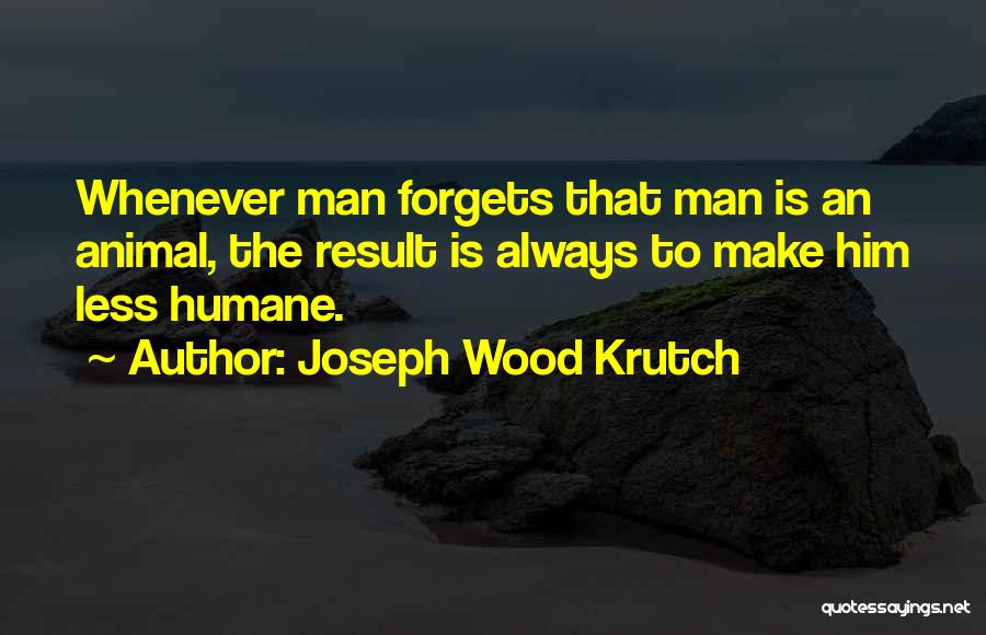 Forget Him Quotes By Joseph Wood Krutch