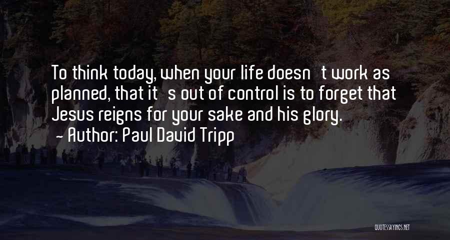 Forget Life Quotes By Paul David Tripp