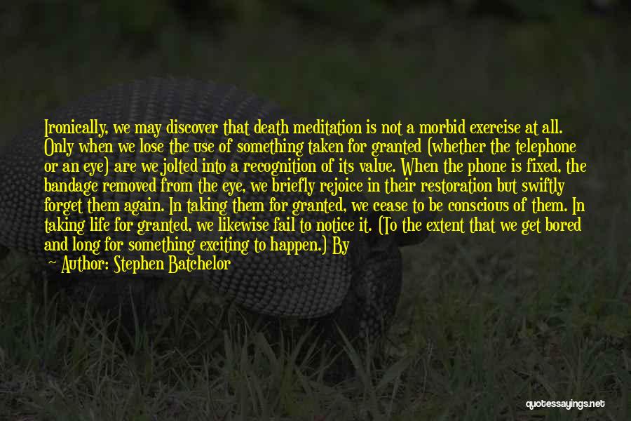 Forget Life Quotes By Stephen Batchelor