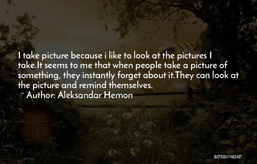 Forget Me Picture Quotes By Aleksandar Hemon