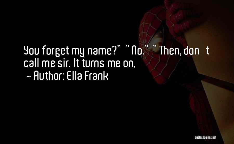 Forget My Name Quotes By Ella Frank