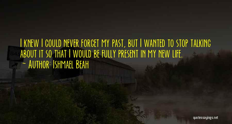 Forget Past Life Quotes By Ishmael Beah
