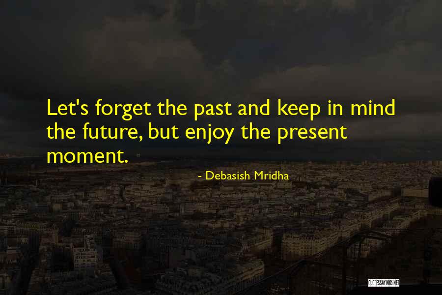 Forget The Past Enjoy The Present Quotes By Debasish Mridha