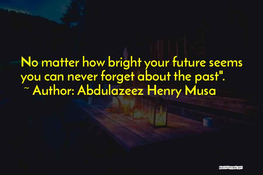 Forget The Past Future Quotes By Abdulazeez Henry Musa