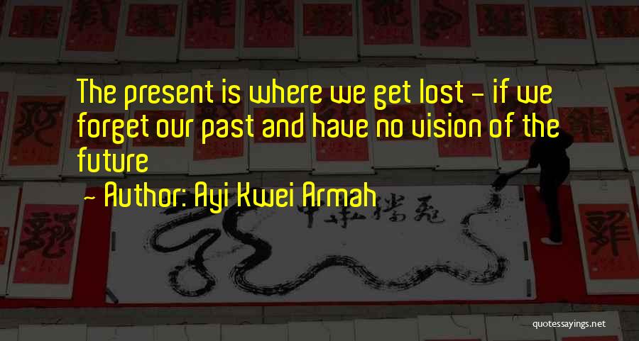 Forget The Past Future Quotes By Ayi Kwei Armah