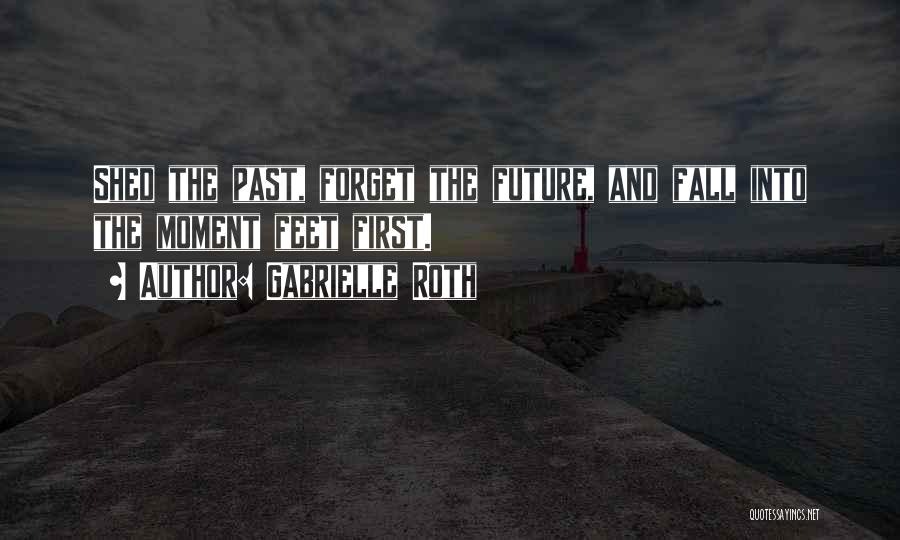 Forget The Past Future Quotes By Gabrielle Roth