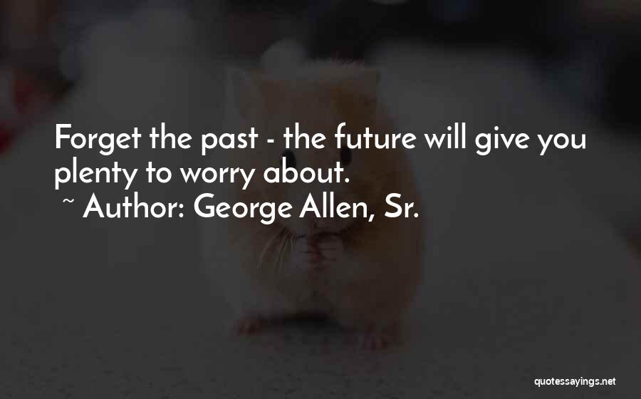 Forget The Past Future Quotes By George Allen, Sr.