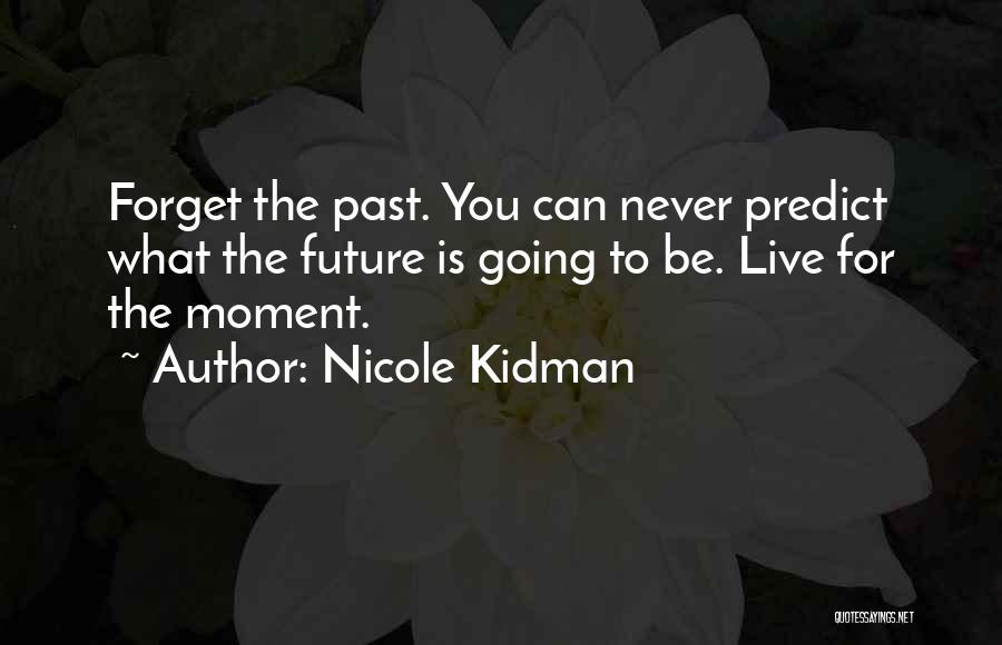 Forget The Past Future Quotes By Nicole Kidman