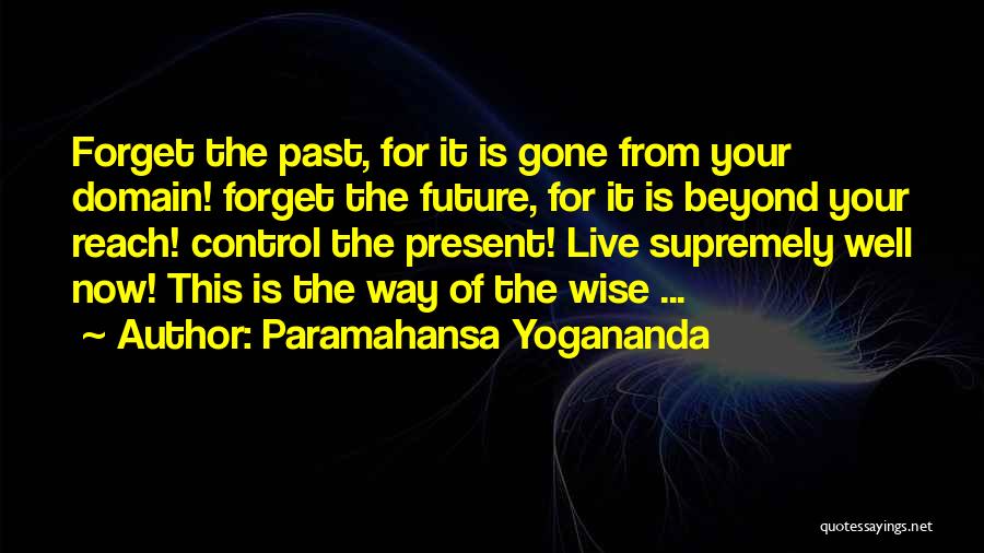 Forget The Past Future Quotes By Paramahansa Yogananda