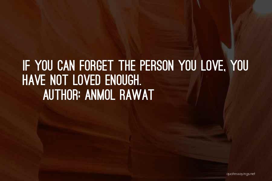 Forget The Person You Love Quotes By Anmol Rawat