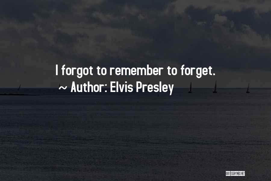 Forget Those Who Forgot You Quotes By Elvis Presley