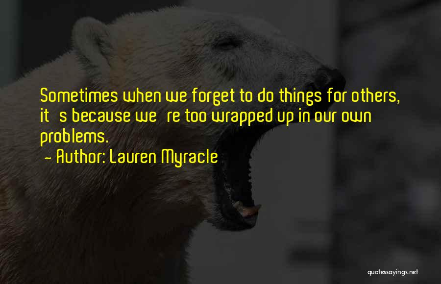 Forget Your Problems Quotes By Lauren Myracle