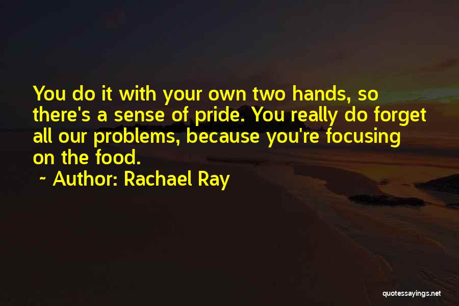 Forget Your Problems Quotes By Rachael Ray