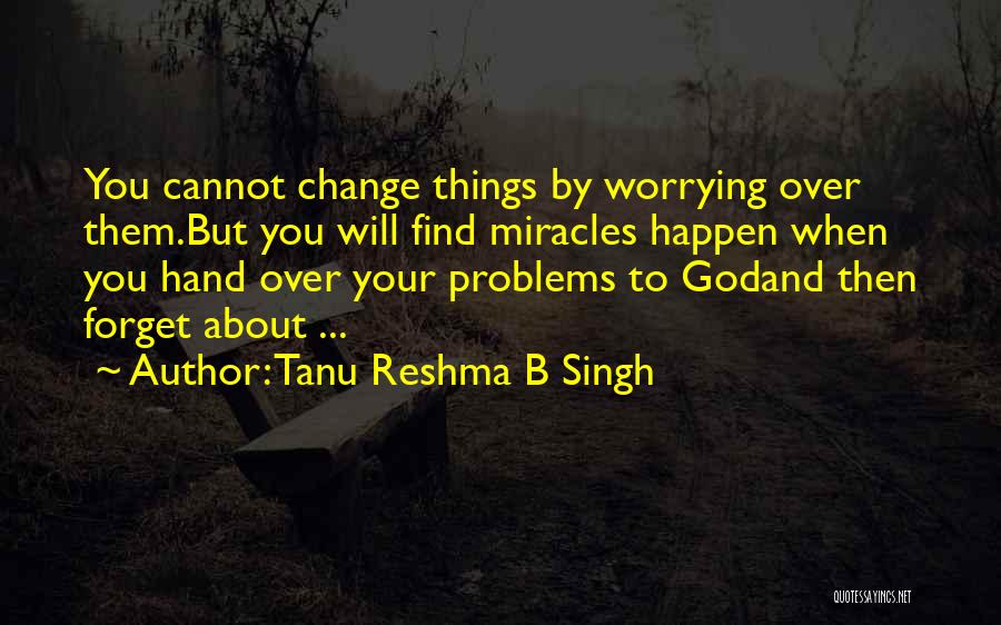 Forget Your Problems Quotes By Tanu Reshma B Singh