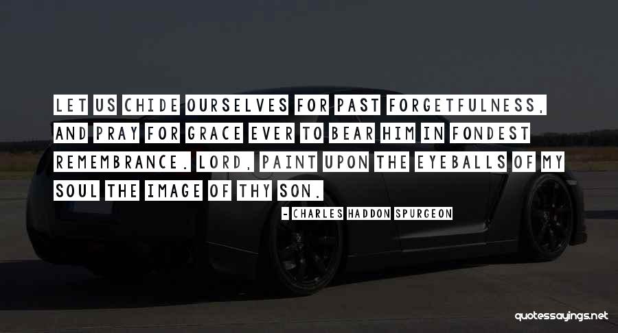 Forgetfulness Best Quotes By Charles Haddon Spurgeon Forgetfulness Best Quotes By Charles Haddon Spurgeon