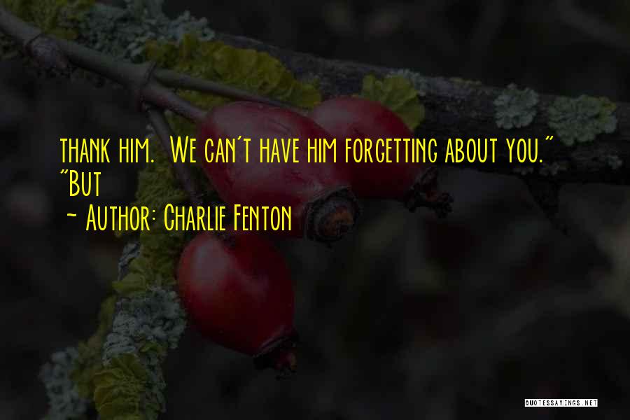 Forgetting About Someone Quotes By Charlie Fenton