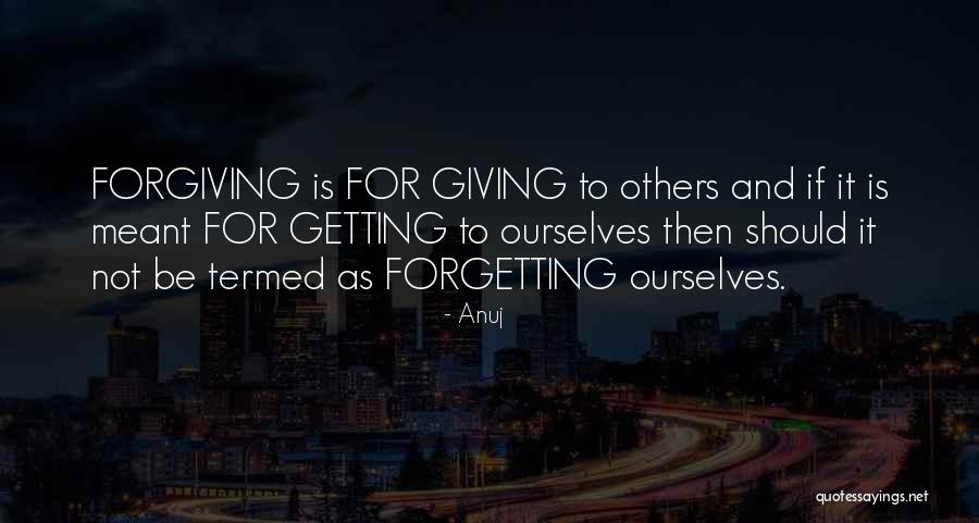 Forgetting And Forgiving Quotes By Anuj