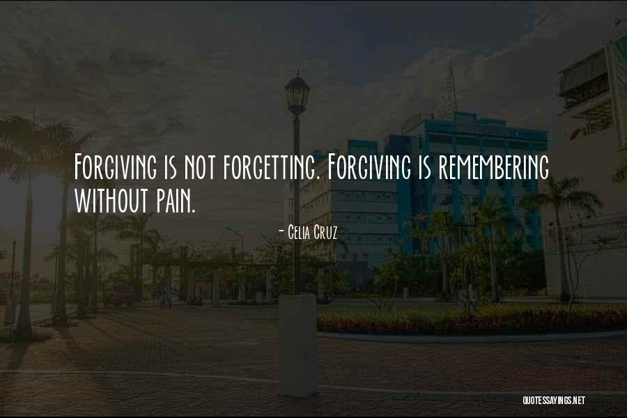 Forgetting And Forgiving Quotes By Celia Cruz