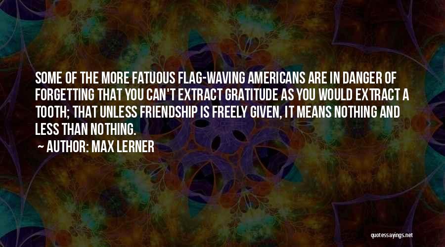 Forgetting Friendship Quotes By Max Lerner