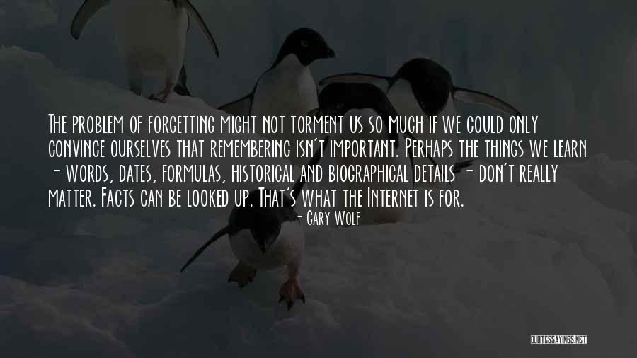 Forgetting Important Things Quotes By Gary Wolf