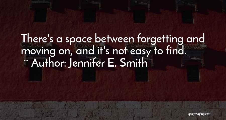 Forgetting Someone And Moving Quotes By Jennifer E. Smith