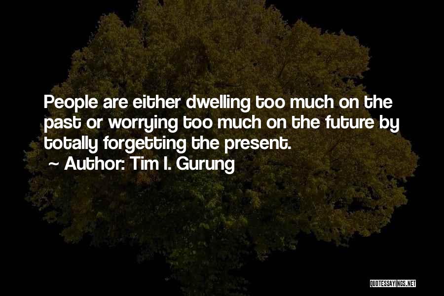 Forgetting The Past Quotes By Tim I. Gurung