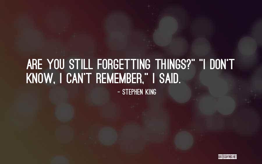 Forgetting Things Quotes By Stephen King Forgetting Things Quotes By Stephen King