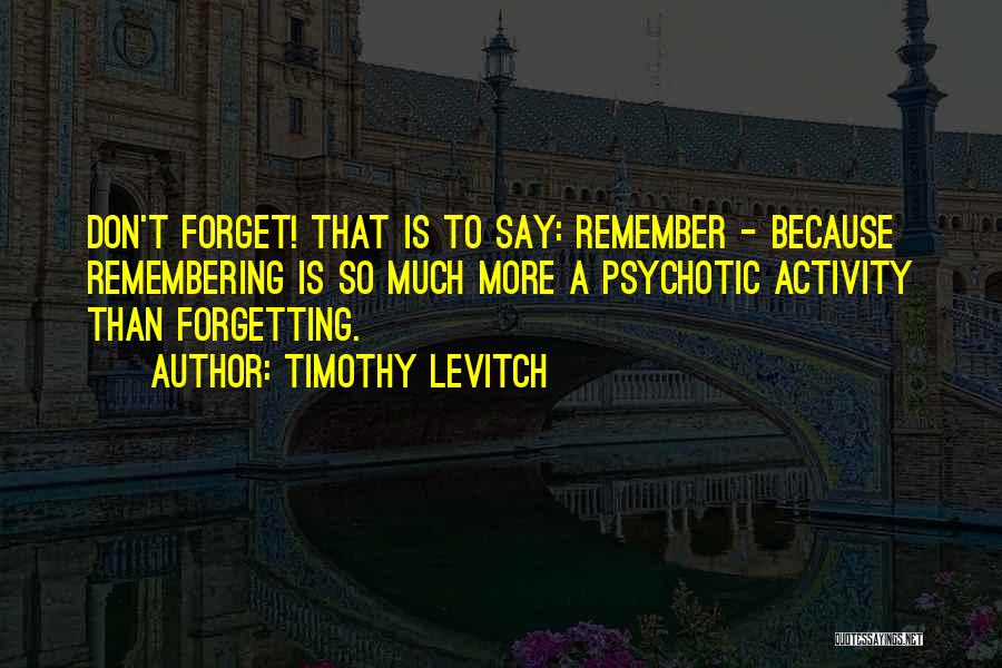 Forgetting Those Who Forget You Quotes By Timothy Levitch