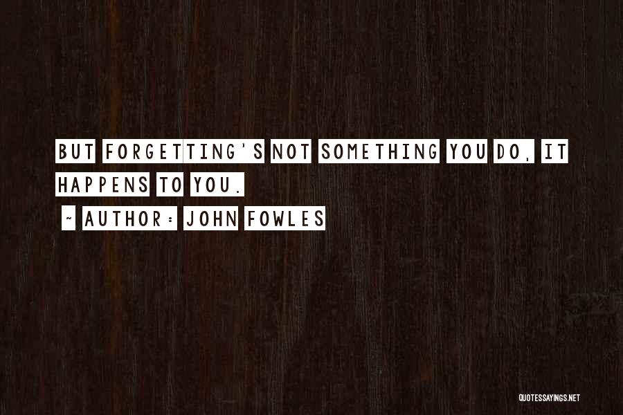 Forgetting To Do Something Quotes By John Fowles