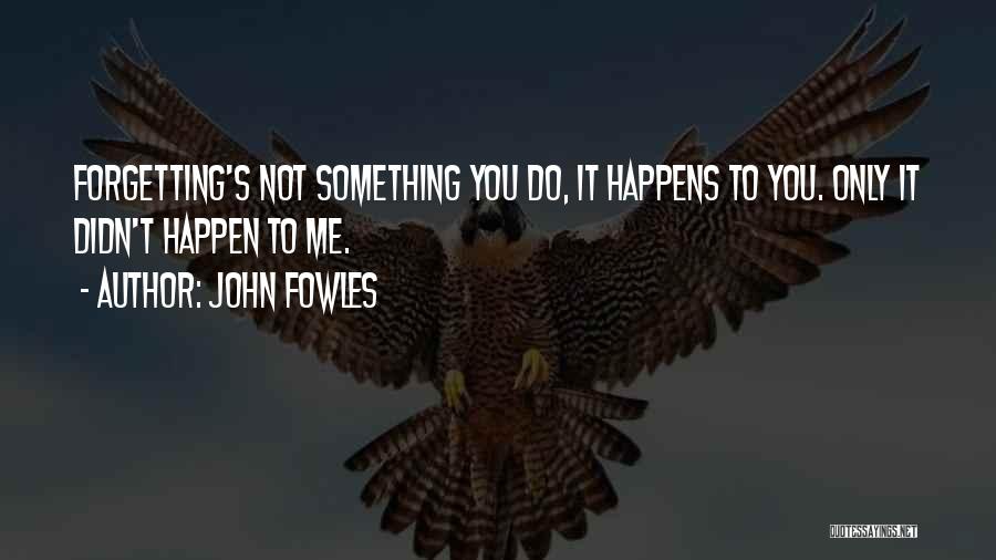 Forgetting To Do Something Quotes By John Fowles