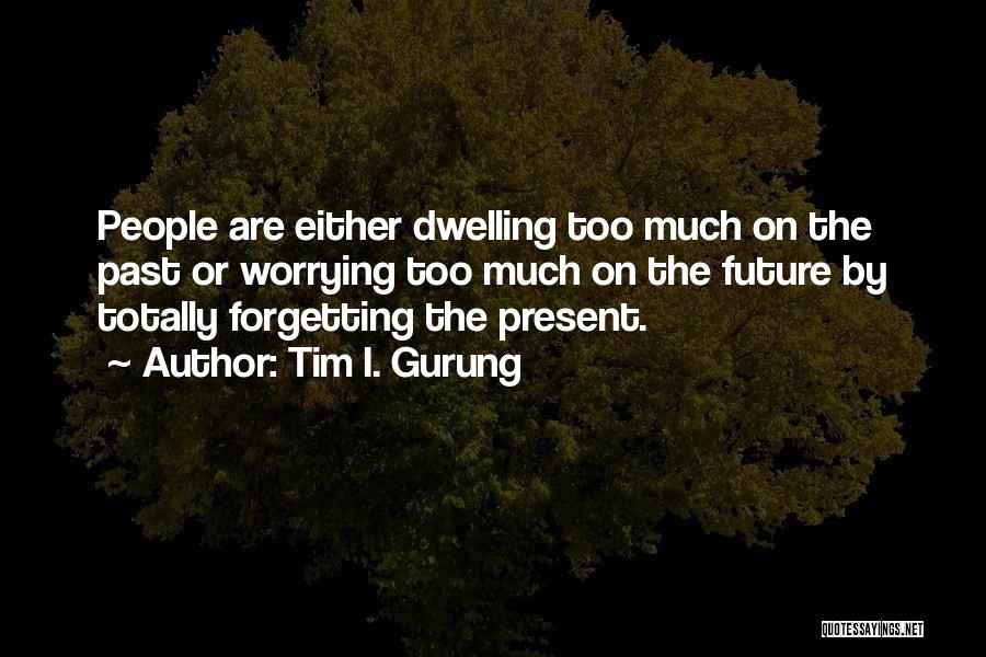 Forgetting To Do Something Quotes By Tim I. Gurung