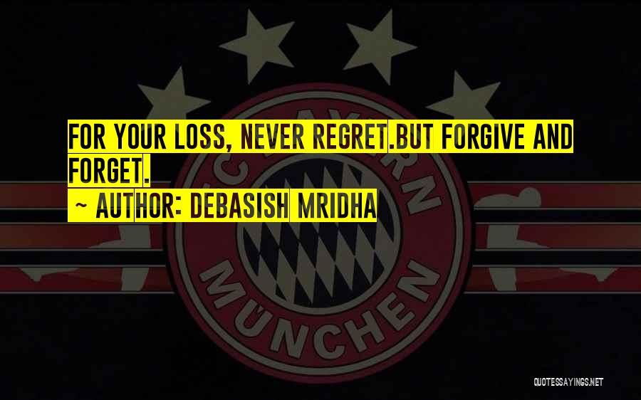 Forgive And Forget Quotes By Debasish Mridha