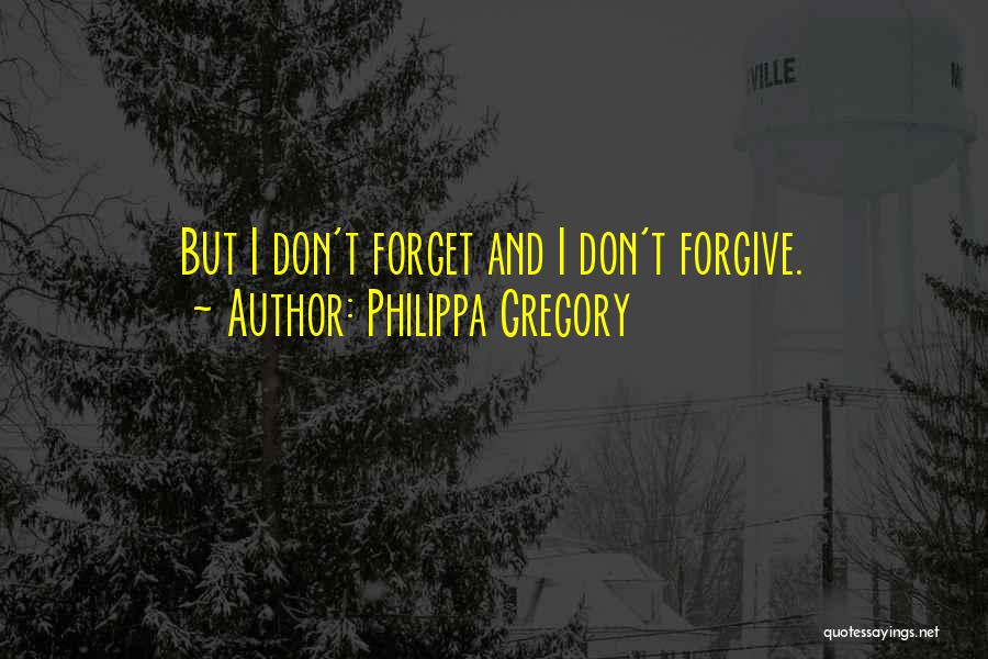 Forgive And Forget Quotes By Philippa Gregory