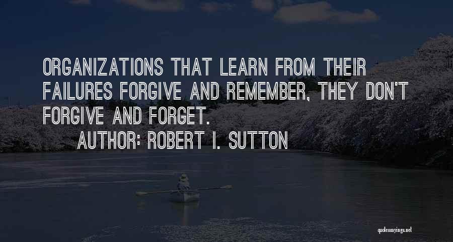 Forgive And Forget Quotes By Robert I. Sutton