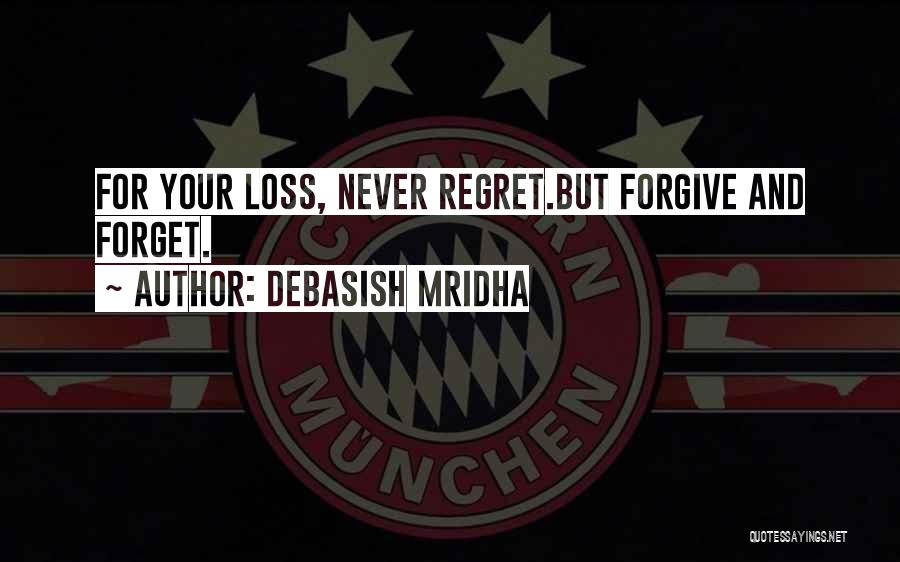 Forgive And Never Forget Quotes By Debasish Mridha