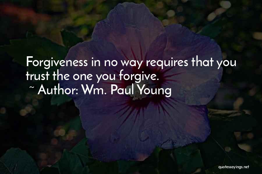Forgive But Not Trust Quotes By Wm. Paul Young