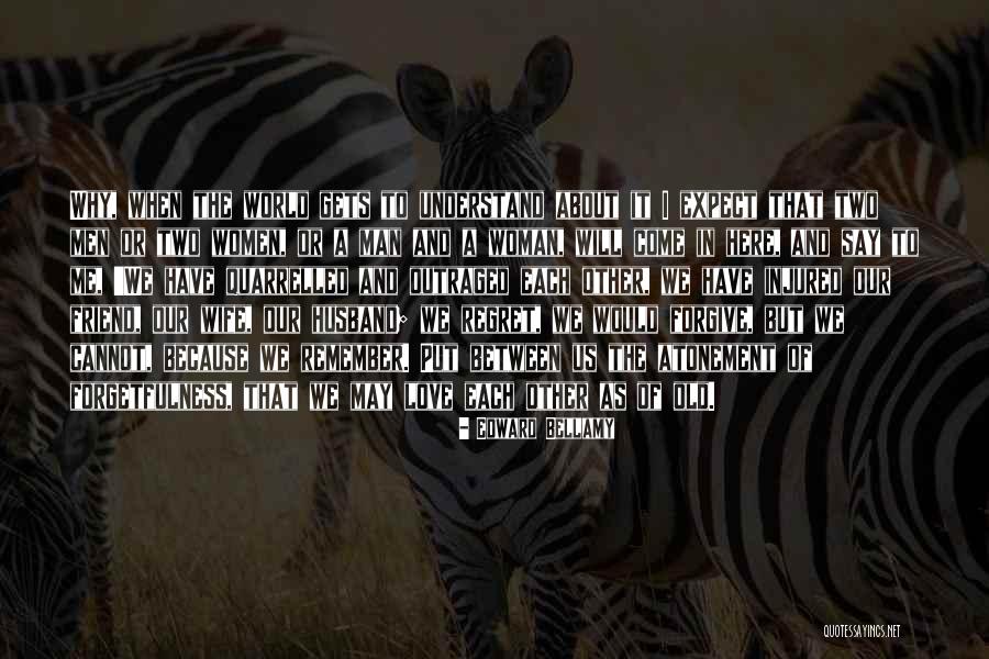 Forgive Friend Quotes By Edward Bellamy Forgive Friend Quotes By Edward Bellamy