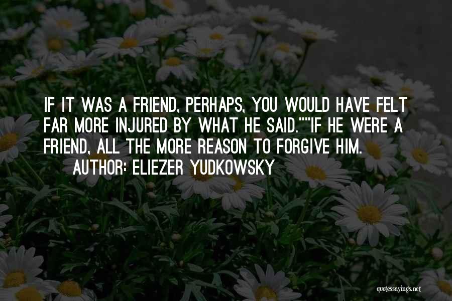 Forgive Friend Quotes By Eliezer Yudkowsky