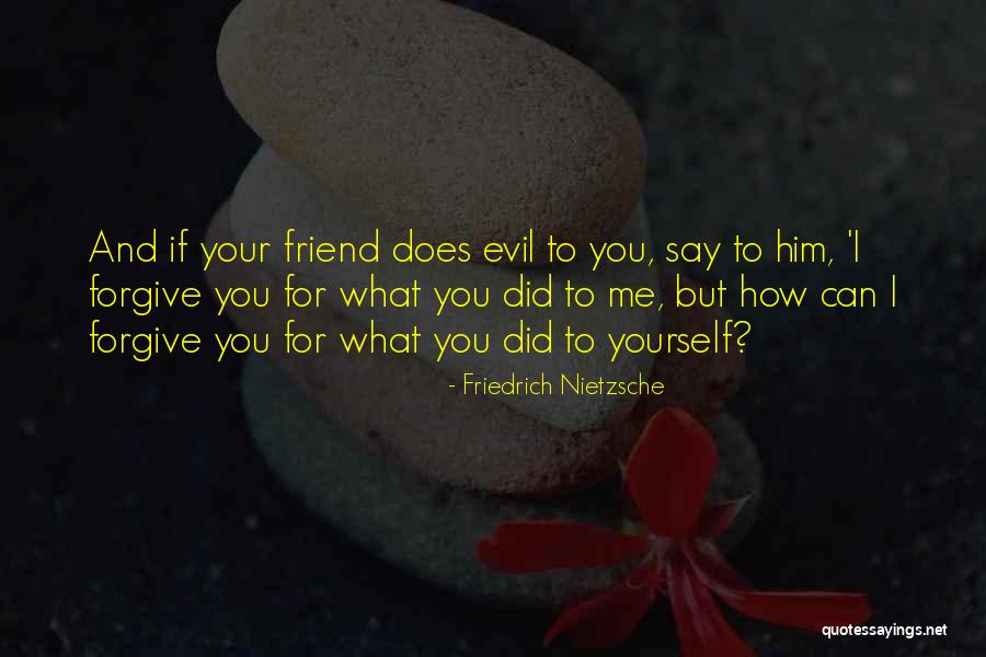 Forgive Friend Quotes By Friedrich Nietzsche