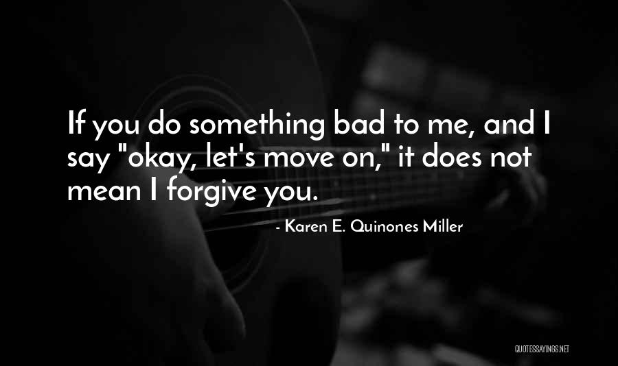 Forgive Me And Move On Quotes By Karen E. Quinones Miller