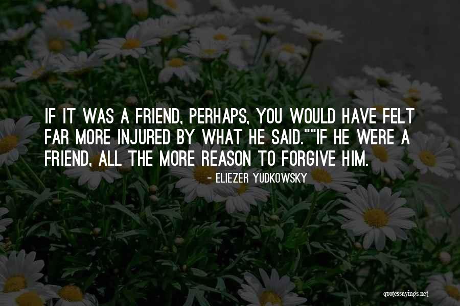 Forgive Me My Best Friend Quotes By Eliezer Yudkowsky Forgive Me My Best Friend Quotes By Eliezer Yudkowsky