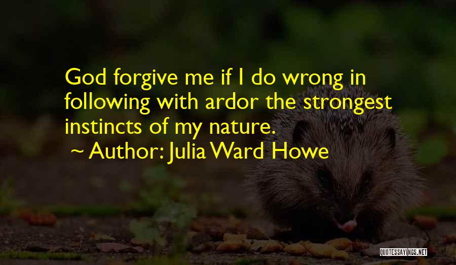 Forgive Me Quotes By Julia Ward Howe