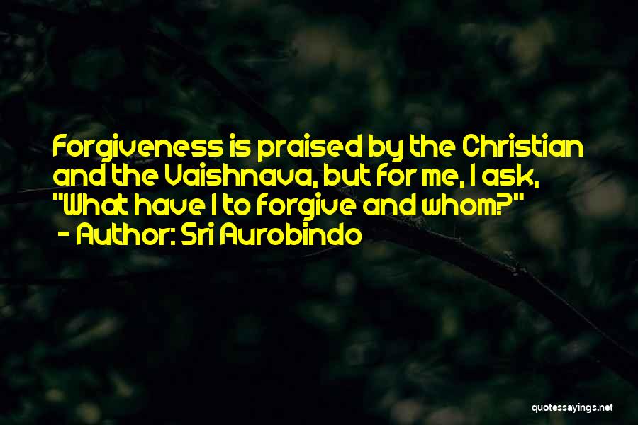 Forgive Me Quotes By Sri Aurobindo