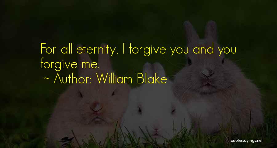 Forgive Me Quotes By William Blake