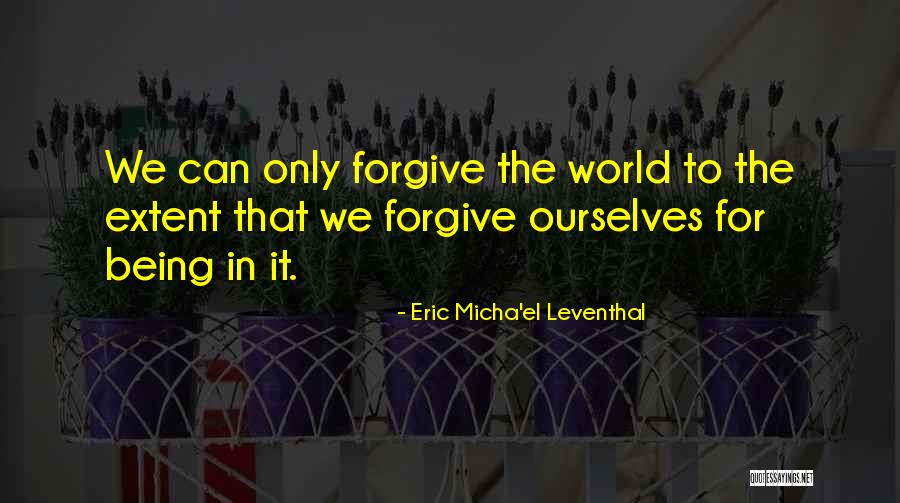 Forgive Ourselves Quotes By Eric Micha'el Leventhal Forgive Ourselves Quotes By Eric Micha'el Leventhal