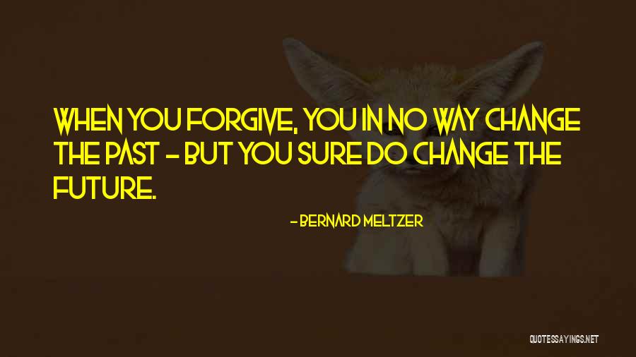 Forgive Past Quotes By Bernard Meltzer Forgive Past Quotes By Bernard Meltzer