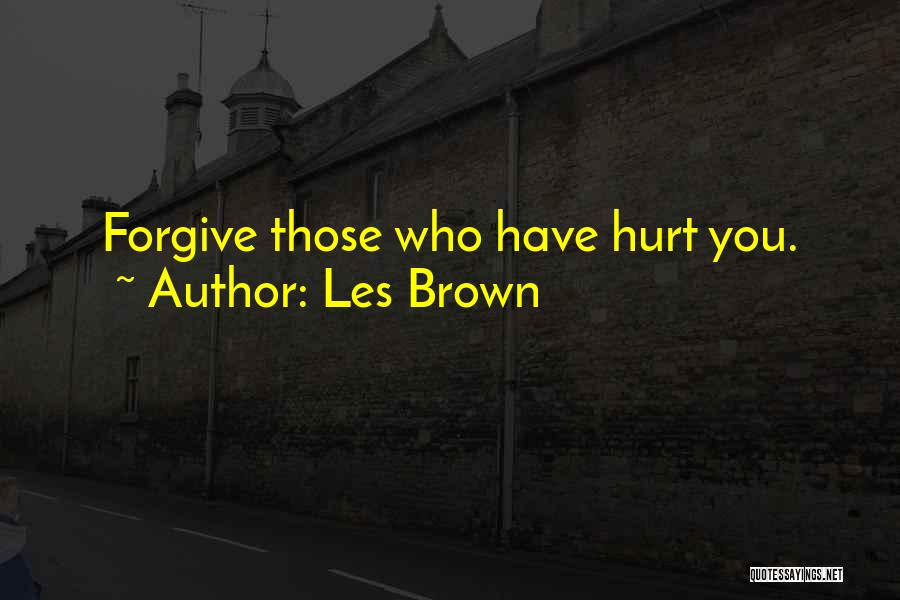 Forgive The One Who Hurt You Quotes By Les Brown
