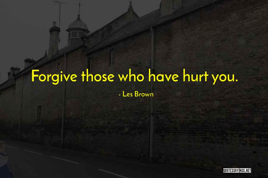 Forgive The One Who Hurt You Quotes By Les Brown