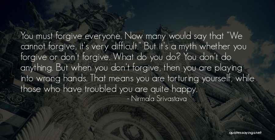 Forgive Those You Love Quotes By Nirmala Srivastava