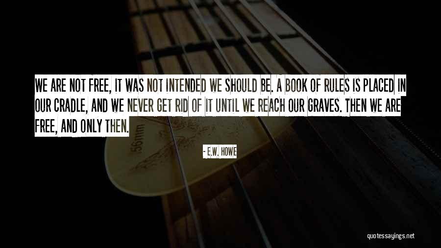 Forgive To Set Yourself Free Quotes By E.W. Howe Forgive To Set Yourself Free Quotes By E.W. Howe